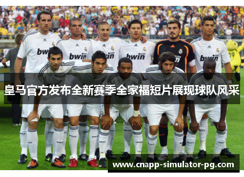 皇马官方发布全新赛季全家福短片展现球队风采