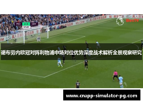 德布劳内欧冠对阵利物浦中场对位优势深度战术解析全景观察研究 德布劳内欧冠对阵利物浦中场对位优势深度战术解析全景观察研究