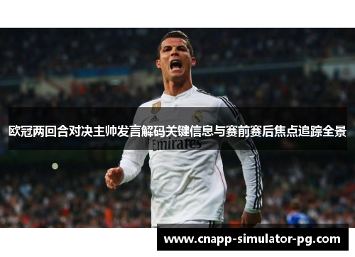 欧冠两回合对决主帅发言解码关键信息与赛前赛后焦点追踪全景